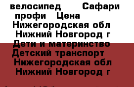 велосипед “18“ Сафари профи › Цена ­ 1 500 - Нижегородская обл., Нижний Новгород г. Дети и материнство » Детский транспорт   . Нижегородская обл.,Нижний Новгород г.